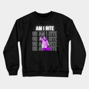 Am I Rite Or Am I Rite Crewneck Sweatshirt